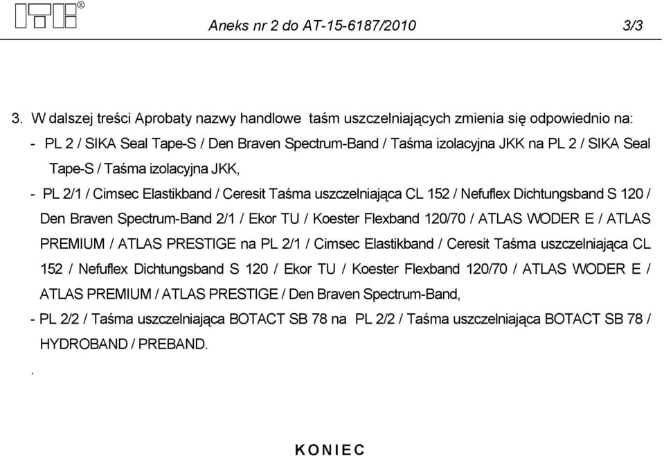 Taśma izolacyjna JKK, - PL 2/1 / Cimsec Elastikband / Ceresit Taśma uszczelniająca CL 152 / Nefuflex Dichtungsband S 120 / Den Braven Spectrum-Band 2/1 / Ekor TU / Koester Flexband 120/70 / ATLAS