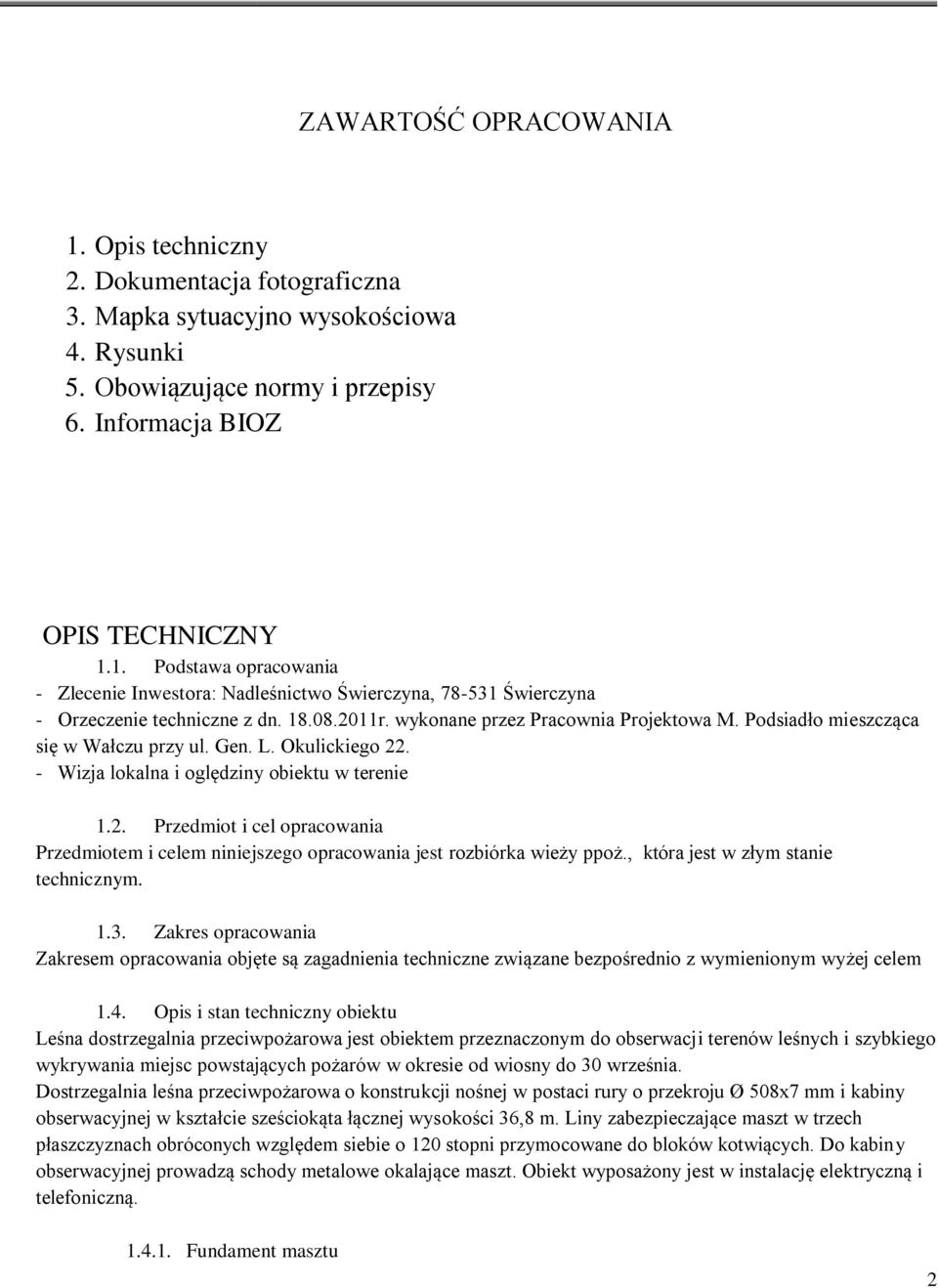 , która jest w złym stanie technicznym. 1.3. Zakres opracowania Zakresem opracowania objęte są zagadnienia techniczne związane bezpośrednio z wymienionym wyżej celem 1.4.