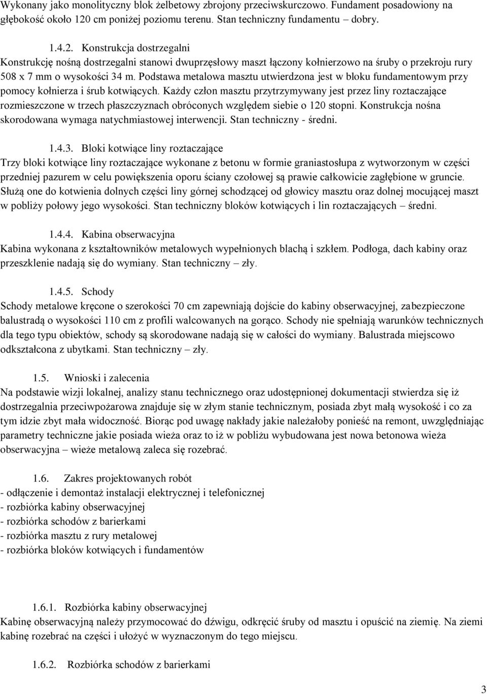 Konstrukcja dostrzegalni Konstrukcję nośną dostrzegalni stanowi dwuprzęsłowy maszt łączony kołnierzowo na śruby o przekroju rury 508 x 7 mm o wysokości 34 m.
