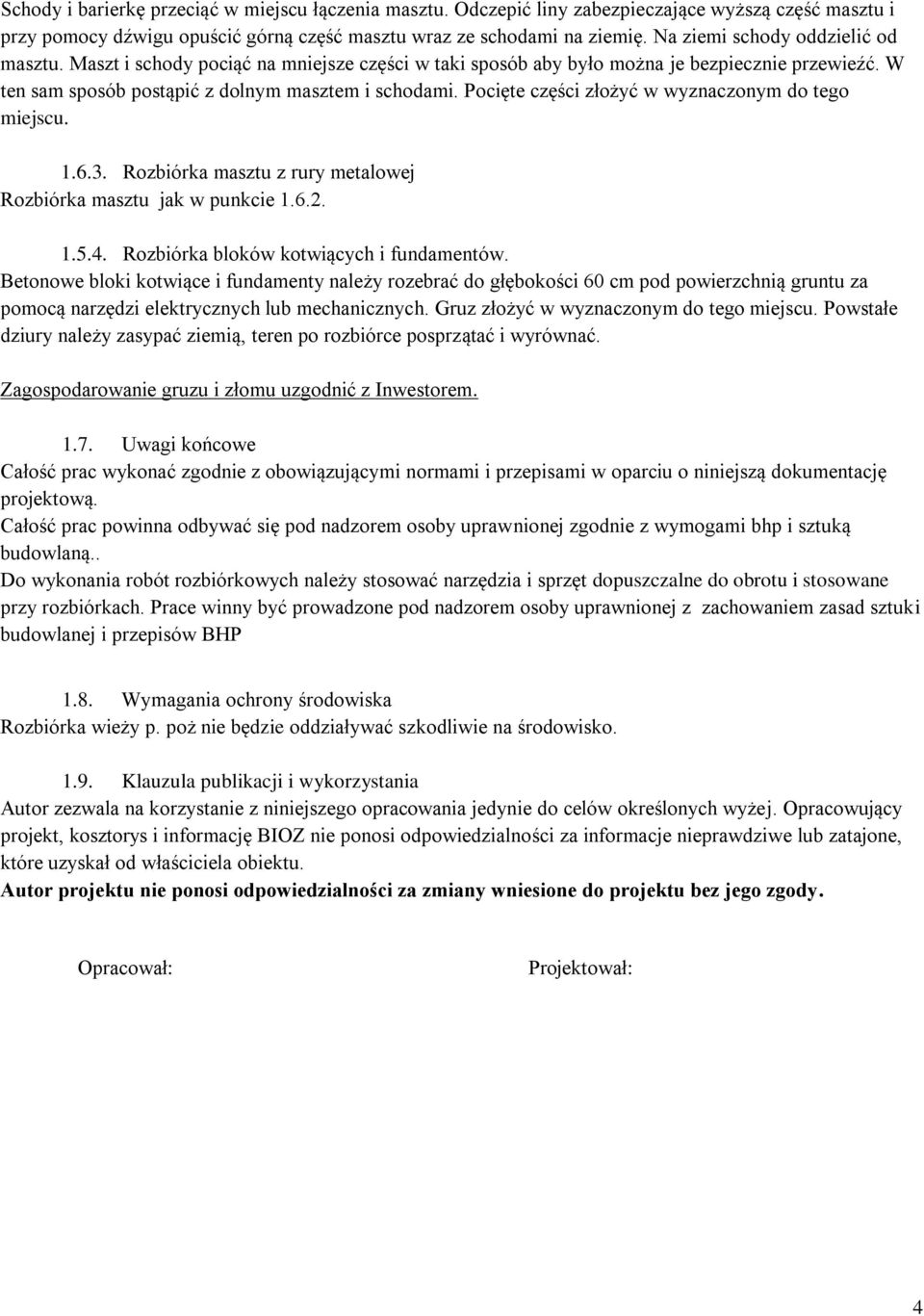 Pocięte części złożyć w wyznaczonym do tego miejscu. 1.6.3. Rozbiórka masztu z rury metalowej Rozbiórka masztu jak w punkcie 1.6.2. 1.5.4. Rozbiórka bloków kotwiących i fundamentów.
