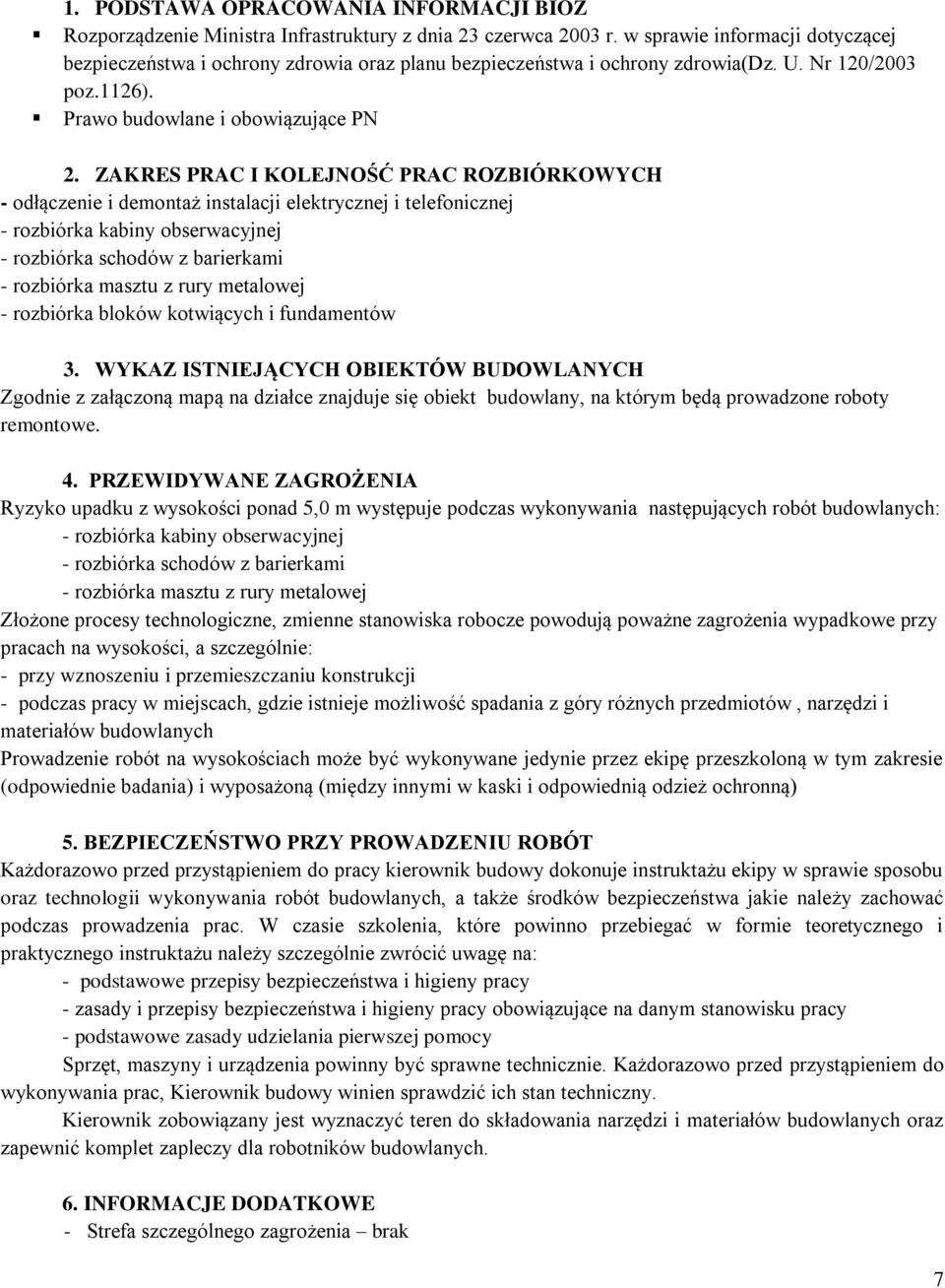 ZAKRES PRAC I KOLEJNOŚĆ PRAC ROZBIÓRKOWYCH - odłączenie i demontaż instalacji elektrycznej i telefonicznej - rozbiórka kabiny obserwacyjnej - rozbiórka schodów z barierkami - rozbiórka masztu z rury