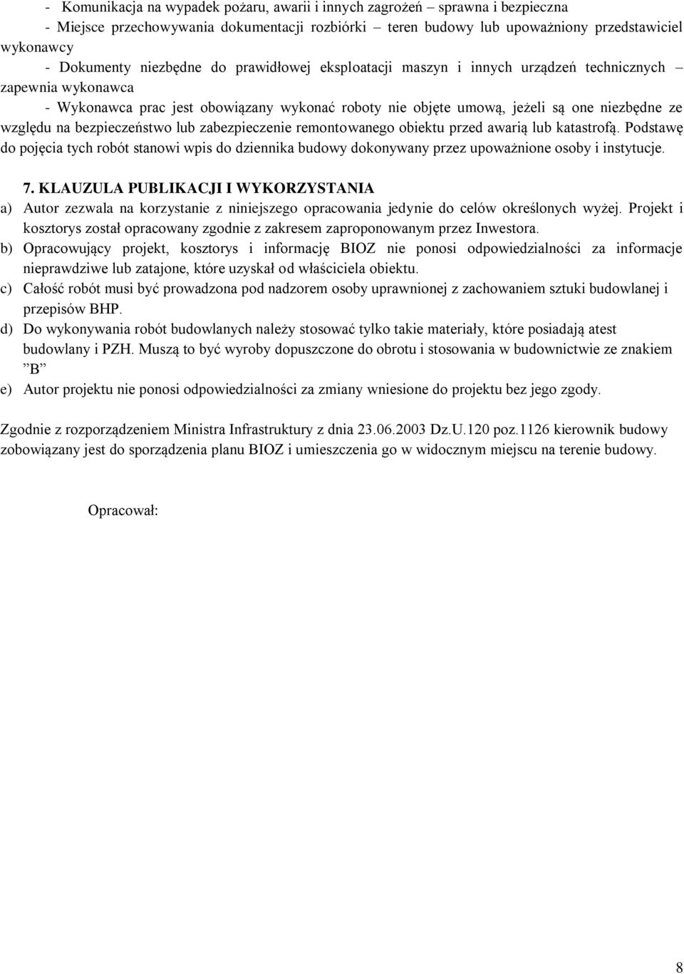 bezpieczeństwo lub zabezpieczenie remontowanego obiektu przed awarią lub katastrofą. Podstawę do pojęcia tych robót stanowi wpis do dziennika budowy dokonywany przez upoważnione osoby i instytucje. 7.
