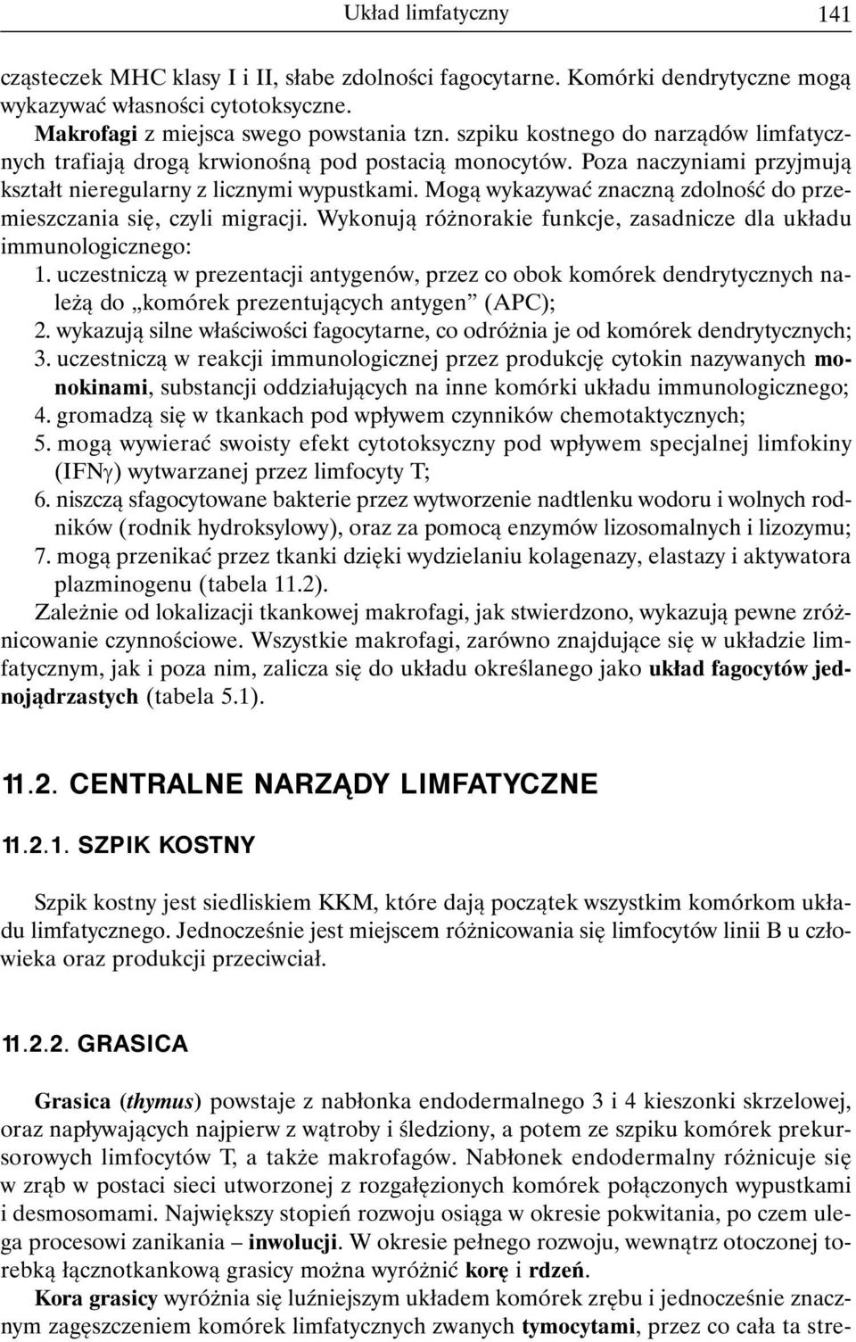 Mogą wykazywać znaczną zdolność do przemieszczania się, czyli migracji. Wykonują różnorakie funkcje, zasadnicze dla układu immunologicznego: 1.