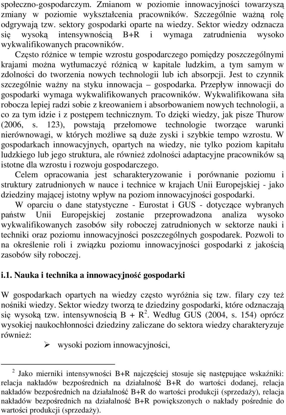 Często róŝnice w tempie wzrostu gospodarczego pomiędzy poszczególnymi krajami moŝna wytłumaczyć róŝnicą w kapitale ludzkim, a tym samym w zdolności do tworzenia nowych technologii lub ich absorpcji.