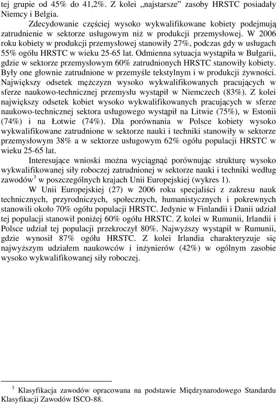 W 2006 roku kobiety w produkcji przemysłowej stanowiły 27%, podczas gdy w usługach 55% ogółu HRSTC w wieku 25-65 lat.