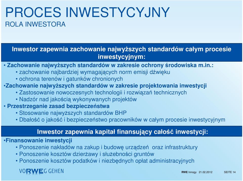 : zachowanie najbardziej wymagających norm emisji dźwięku ochrona terenów i gatunków chronionych Zachowanie najwyŝszych standardów w zakresie projektowania inwestycji Zastosowanie nowoczesnych