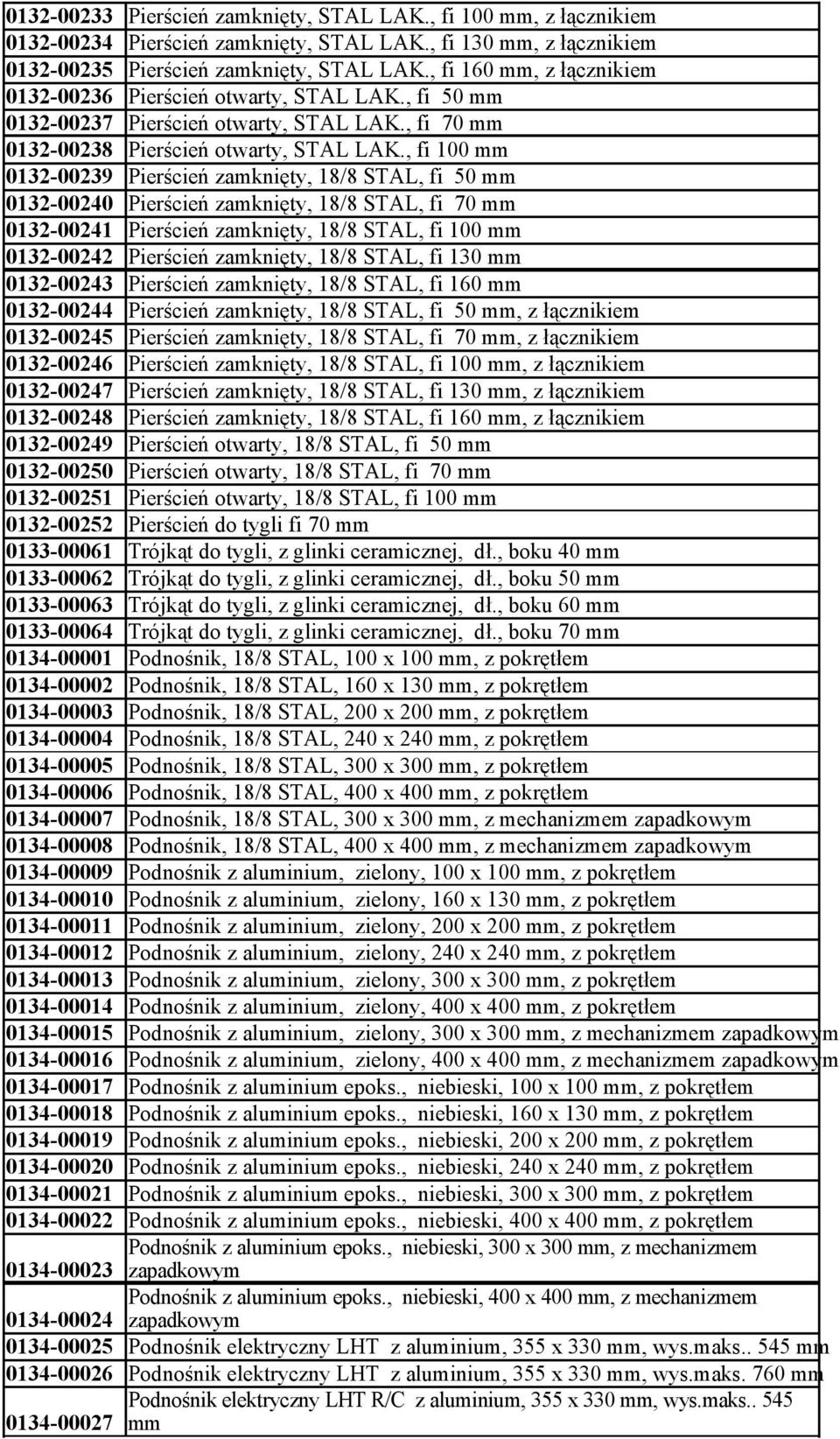 , fi 100 mm 0132-00239 Pierścień zamknięty, 18/8 STAL, fi 50 mm 0132-00240 Pierścień zamknięty, 18/8 STAL, fi 70 mm 0132-00241 Pierścień zamknięty, 18/8 STAL, fi 100 mm 0132-00242 Pierścień
