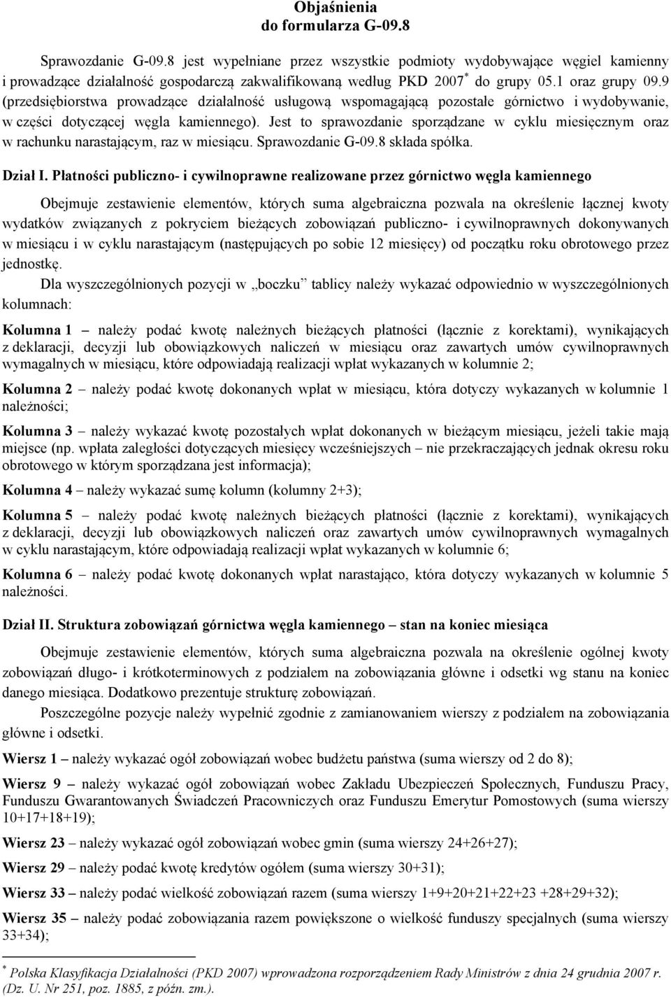 Jest to sprawozdanie sporządzane w cyklu miesięcznym oraz w rachunku narastającym, raz. Sprawozdanie G-9. składa spółka. Dział I.