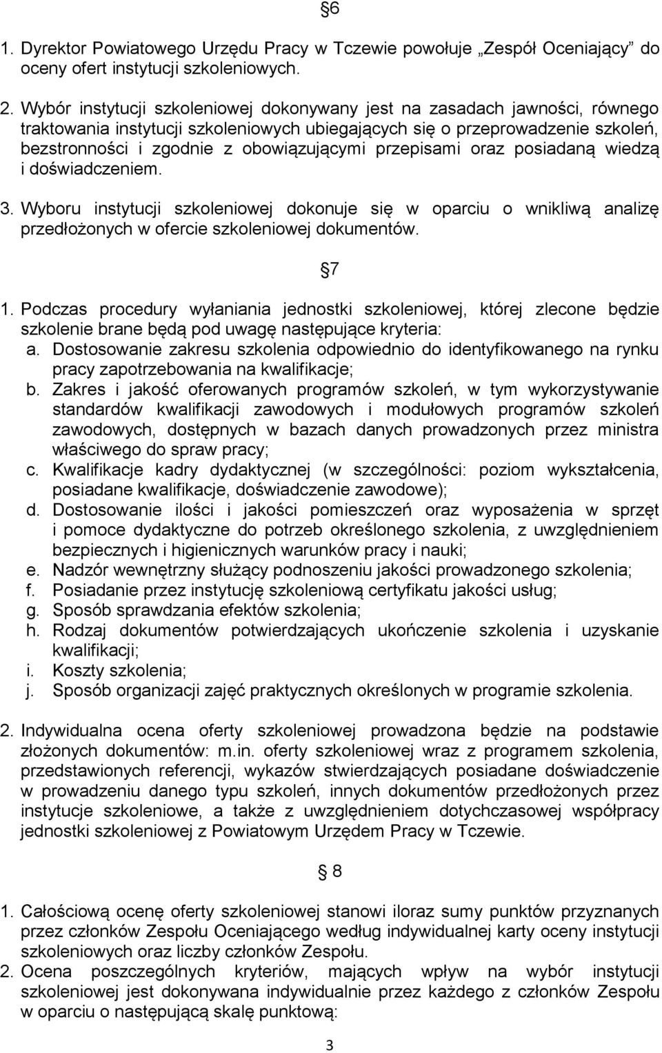 przepisami oraz posiadaną wiedzą i doświadczeniem. 3. Wyboru instytucji szkoleniowej dokonuje się w oparciu o wnikliwą analizę przedłożonych w ofercie szkoleniowej dokumentów. 7 1.