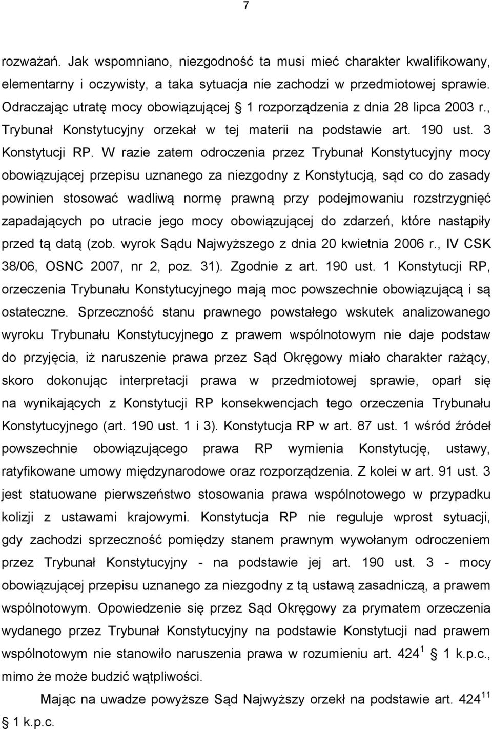 W razie zatem odroczenia przez Trybunał Konstytucyjny mocy obowiązującej przepisu uznanego za niezgodny z Konstytucją, sąd co do zasady powinien stosować wadliwą normę prawną przy podejmowaniu