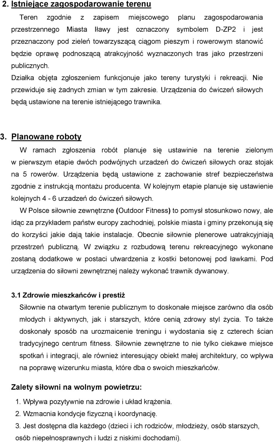 Nie przewiduje się żadnych zmian w tym zakresie. Urządzenia do ćwiczeń siłowych będą ustawione na terenie istniejącego trawnika. 3.