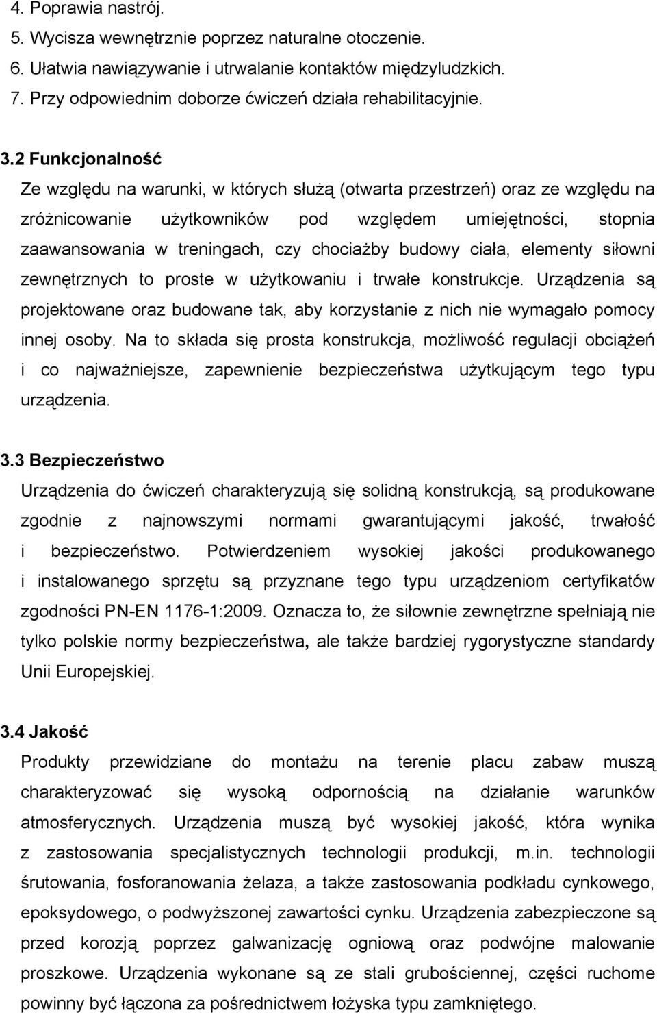 budowy ciała, elementy siłowni zewnętrznych to proste w użytkowaniu i trwałe konstrukcje. Urządzenia są projektowane oraz budowane tak, aby korzystanie z nich nie wymagało pomocy innej osoby.