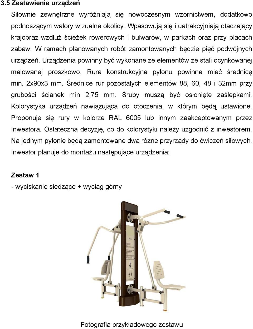 Urządzenia powinny być wykonane ze elementów ze stali ocynkowanej malowanej proszkowo. Rura konstrukcyjna pylonu powinna mieć średnicę min. 2x90x3 mm.