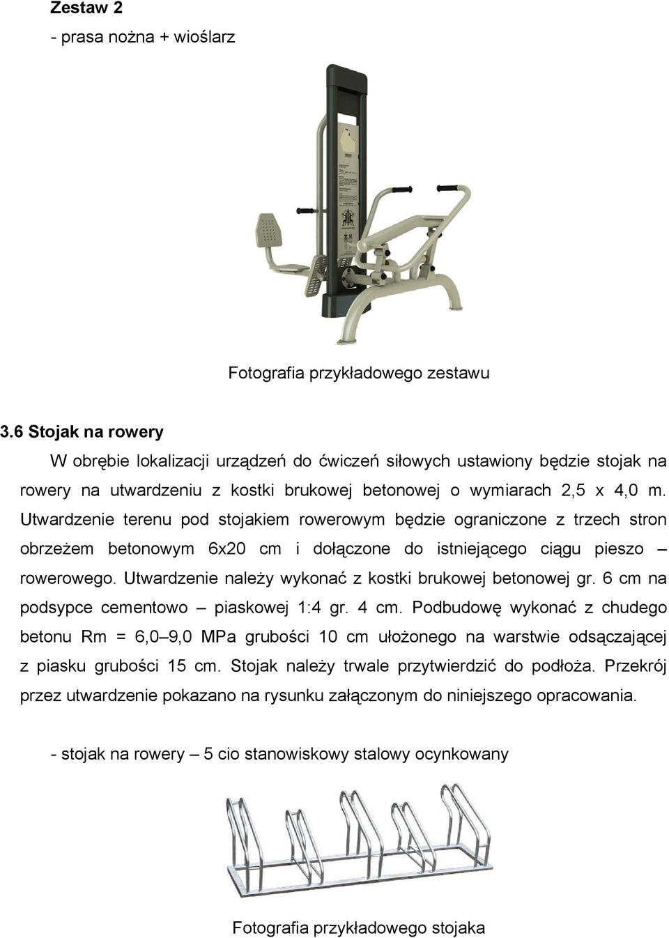 Utwardzenie terenu pod stojakiem rowerowym będzie ograniczone z trzech stron obrzeżem betonowym 6x20 cm i dołączone do istniejącego ciągu pieszo rowerowego.