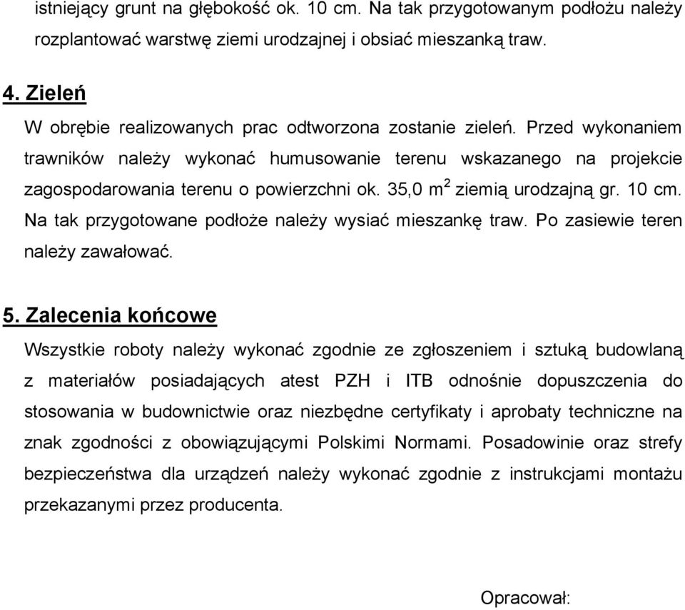 35,0 m 2 ziemią urodzajną gr. 10 cm. Na tak przygotowane podłoże należy wysiać mieszankę traw. Po zasiewie teren należy zawałować. 5.