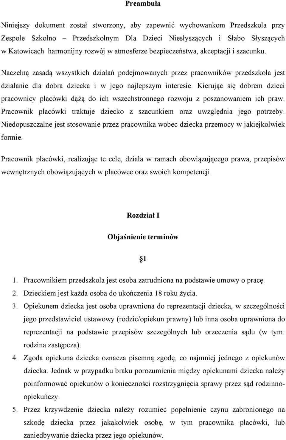 Kierując się dobrem dzieci pracownicy placówki dążą do ich wszechstronnego rozwoju z poszanowaniem ich praw. Pracownik placówki traktuje dziecko z szacunkiem oraz uwzględnia jego potrzeby.