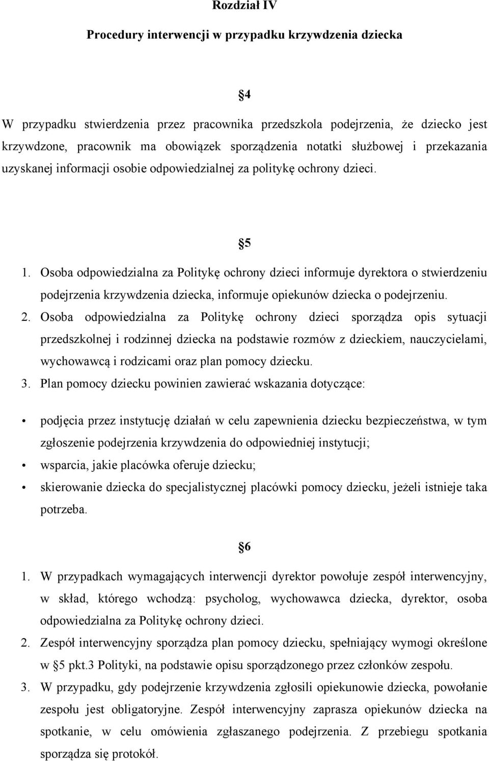 Osoba odpowiedzialna za Politykę ochrony dzieci informuje dyrektora o stwierdzeniu podejrzenia krzywdzenia dziecka, informuje opiekunów dziecka o podejrzeniu. 2.