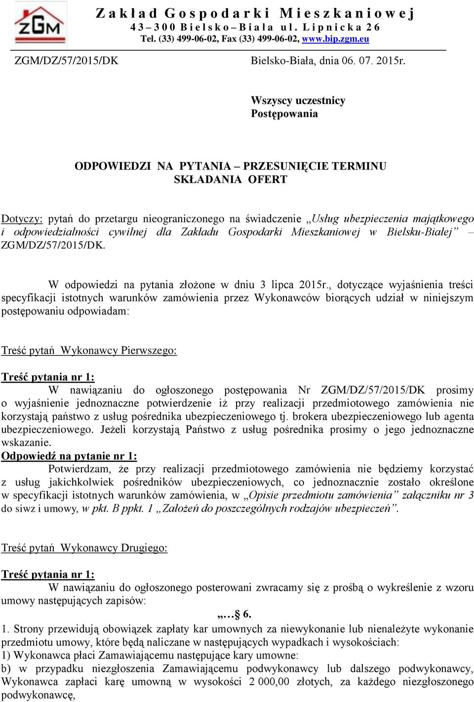 Wszyscy uczestnicy Postępowania ODPOWIEDZI NA PYTANIA PRZESUNIĘCIE TERMINU SKŁADANIA OFERT Dotyczy: pytań do przetargu nieograniczonego na świadczenie Usług ubezpieczenia majątkowego i