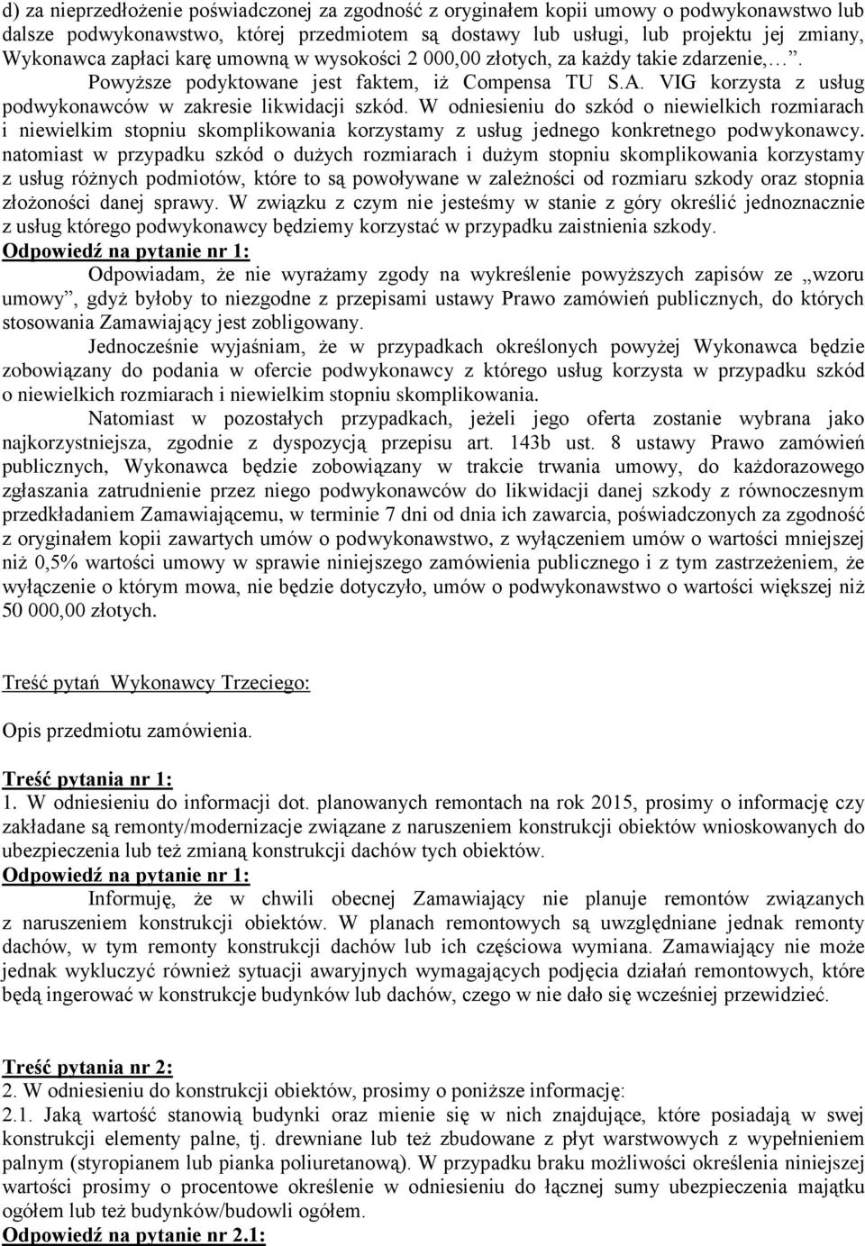 W odniesieniu do szkód o niewielkich rozmiarach i niewielkim stopniu skomplikowania korzystamy z usług jednego konkretnego podwykonawcy.