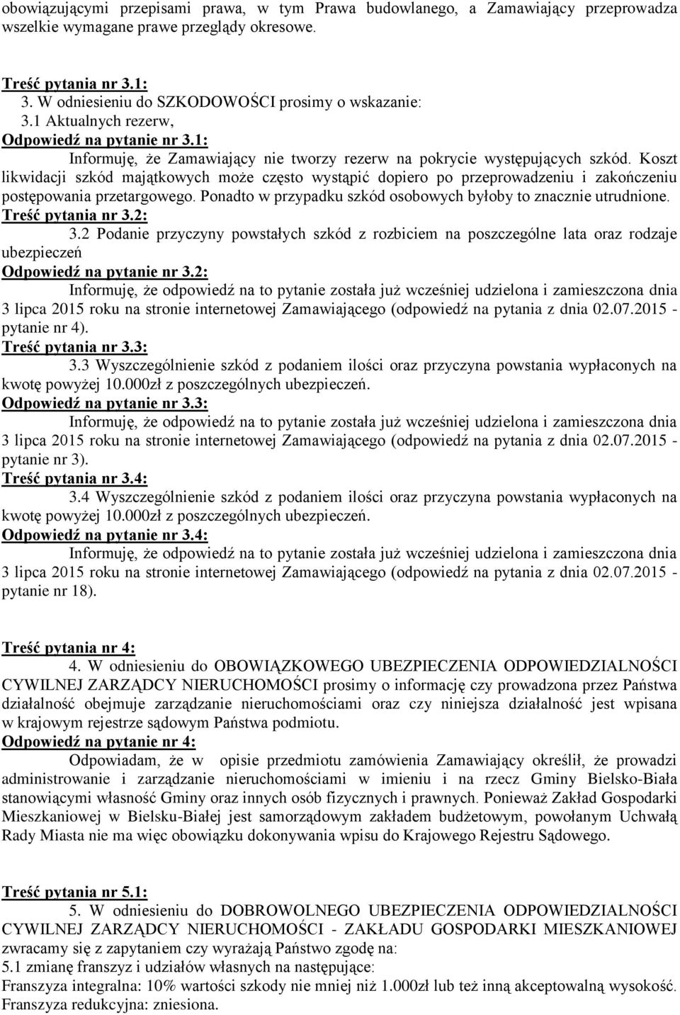 Koszt likwidacji szkód majątkowych może często wystąpić dopiero po przeprowadzeniu i zakończeniu postępowania przetargowego. Ponadto w przypadku szkód osobowych byłoby to znacznie utrudnione.