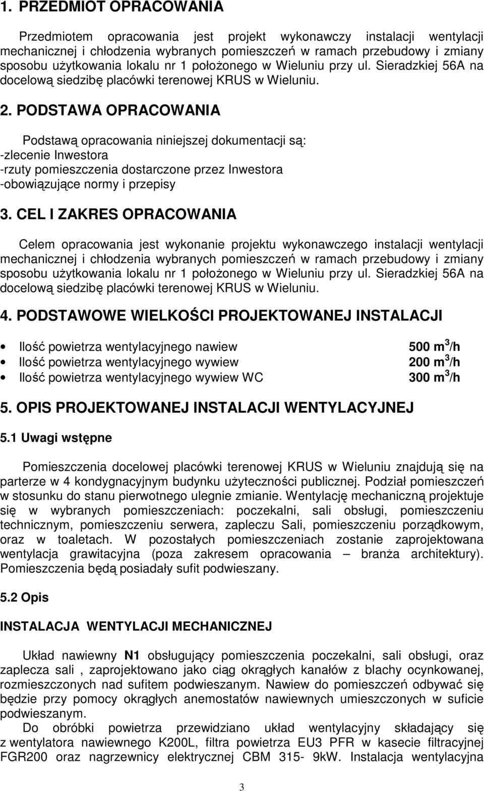 PODSTAWA OPRACOWANIA Podstawą opracowania niniejszej dokumentacji są: -zlecenie Inwestora -rzuty pomieszczenia dostarczone przez Inwestora -obowiązujące normy i przepisy 3.