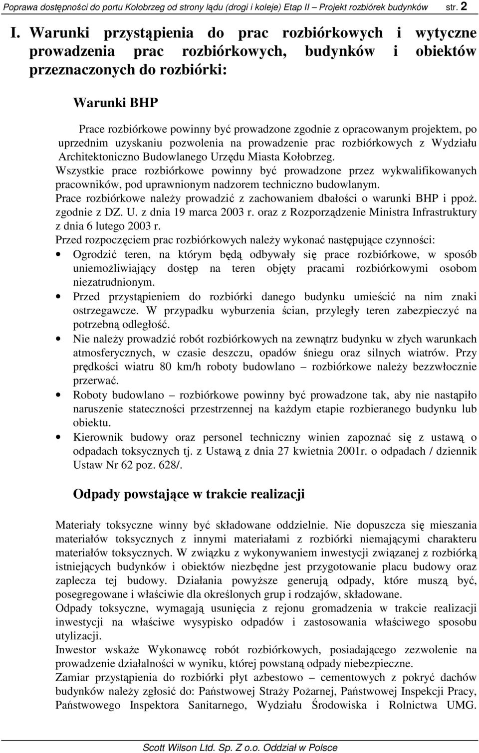 opracowanym projektem, po uprzednim uzyskaniu pozwolenia na prowadzenie prac rozbiórkowych z Wydziału Architektoniczno Budowlanego Urzędu Miasta Kołobrzeg.