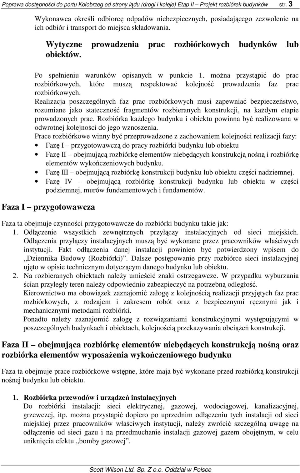 Po spełnieniu warunków opisanych w punkcie 1. moŝna przystąpić do prac rozbiórkowych, które muszą respektować kolejność prowadzenia faz prac rozbiórkowych.