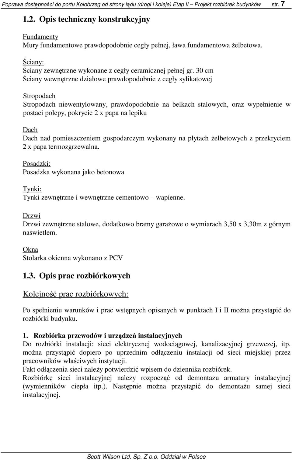 30 cm Ściany wewnętrzne działowe prawdopodobnie z cegły sylikatowej Stropodach Stropodach niewentylowany, prawdopodobnie na belkach stalowych, oraz wypełnienie w postaci polepy, pokrycie 2 x papa na