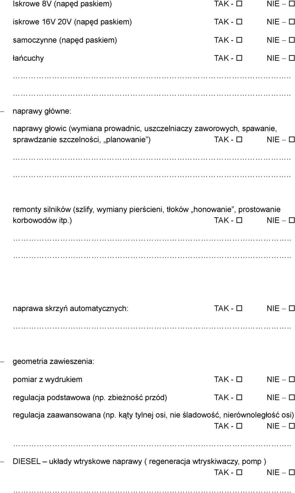 prostowanie korbowodów itp.) TAK - NIE naprawa skrzyń automatycznych: TAK - NIE geometria zawieszenia: pomiar z wydrukiem TAK - NIE regulacja podstawowa (np.