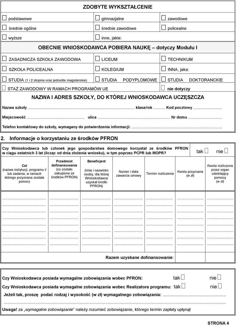 I ADRES SZKOŁY, DO KTÓREJ WNIOSKODAWCA UCZĘSZCZA Nazwa szkoły... klasa/rok... Kod pocztowy Miejscowość ulica... Nr domu... Telefon kontaktowy do szkoły, wymagany do potwierdzenia informacji:... 2.