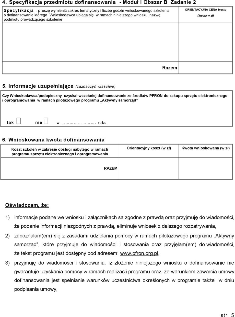 Informacje uzupełniające (zaznaczyć właściwe) Czy Wnioskodawca/podopieczny uzyskał wcześniej dofinansowanie ze środków PFRON do zakupu sprzętu elektronicznego i oprogramowania w ramach pilotażowego