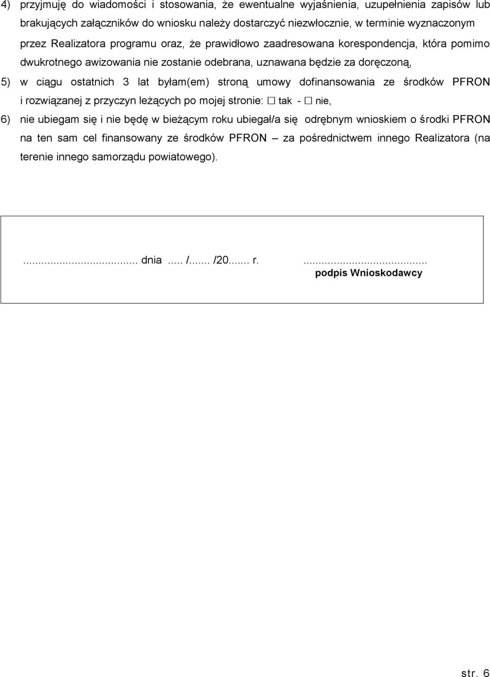 byłam(em) stroną umowy dofinansowania ze środków PFRON i rozwiązanej z przyczyn leżących po mojej stronie: tak - nie, 6) nie ubiegam się i nie będę w bieżącym roku ubiegał/a się odrębnym