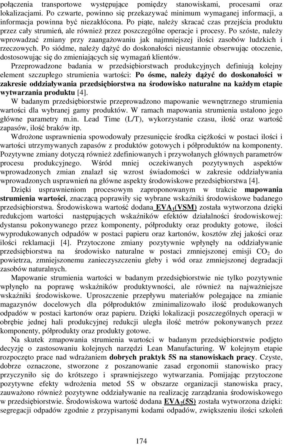 Po szóste, należy wprowadzać zmiany przy zaangażowaniu jak najmniejszej ilości zasobów ludzkich i rzeczowych.