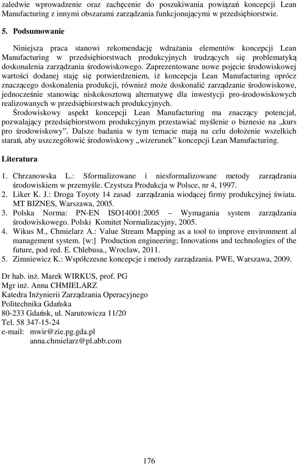 Zaprezentowane nowe pojęcie środowiskowej wartości dodanej staję się potwierdzeniem, iż koncepcja Lean Manufacturing oprócz znaczącego doskonalenia produkcji, również może doskonalić zarządzanie