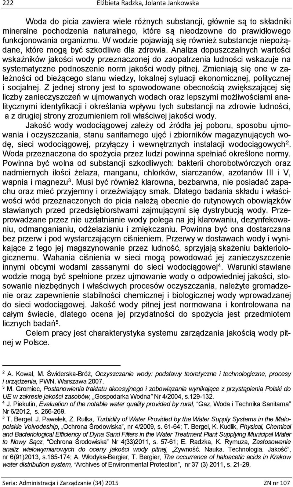 Analiza dopuszczalnych wartości wskaźników jakości wody przeznaczonej do zaopatrzenia ludności wskazuje na systematyczne podnoszenie norm jakości wody pitnej.