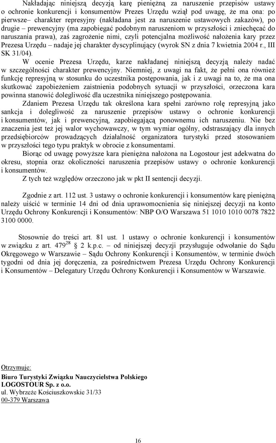 nałożenia kary przez Prezesa Urzędu nadaje jej charakter dyscyplinujący (wyrok SN z dnia 7 kwietnia 2004 r., III SK 31/04).