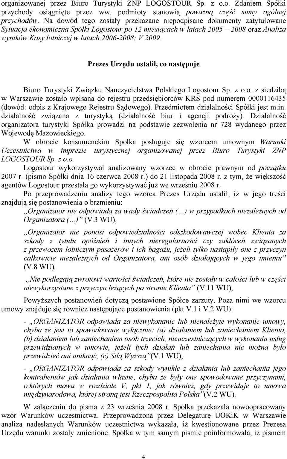 V 2009. Prezes Urzędu ustalił, co następuje Biuro Turystyki Związku Nauczycielstwa Polskiego Logostour Sp. z o.o. z siedzibą w Warszawie zostało wpisana do rejestru przedsiębiorców KRS pod numerem 0000116435 (dowód: odpis z Krajowego Rejestru Sądowego).