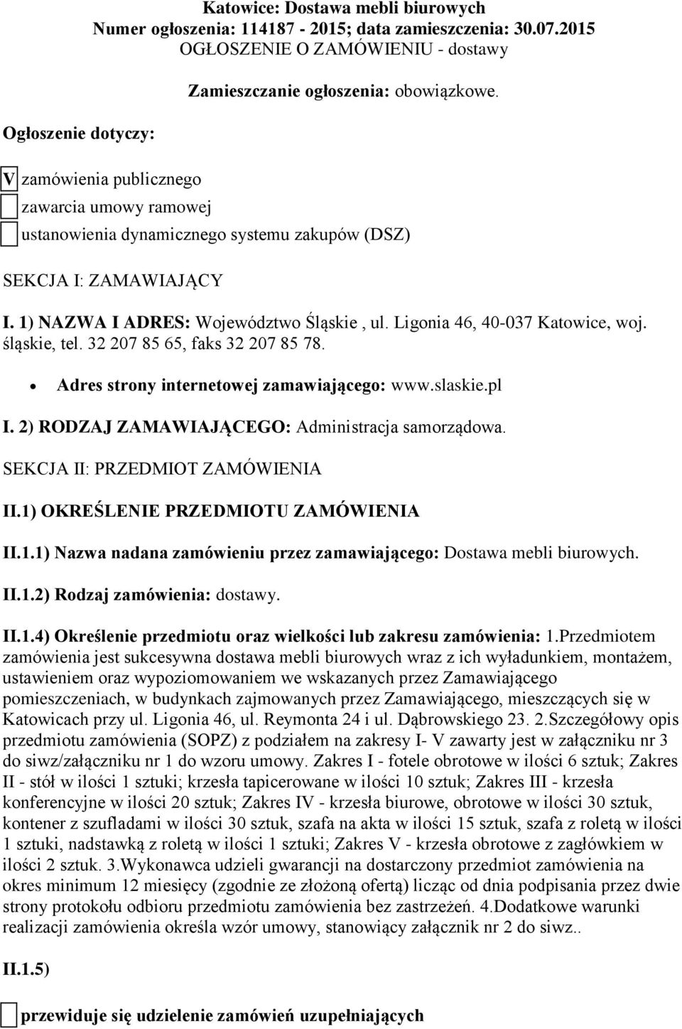 1) NAZWA I ADRES: Województwo Śląskie, ul. Ligonia 46, 40-037 Katowice, woj. śląskie, tel. 32 207 85 65, faks 32 207 85 78. Adres strony internetowej zamawiającego: www.slaskie.pl I.