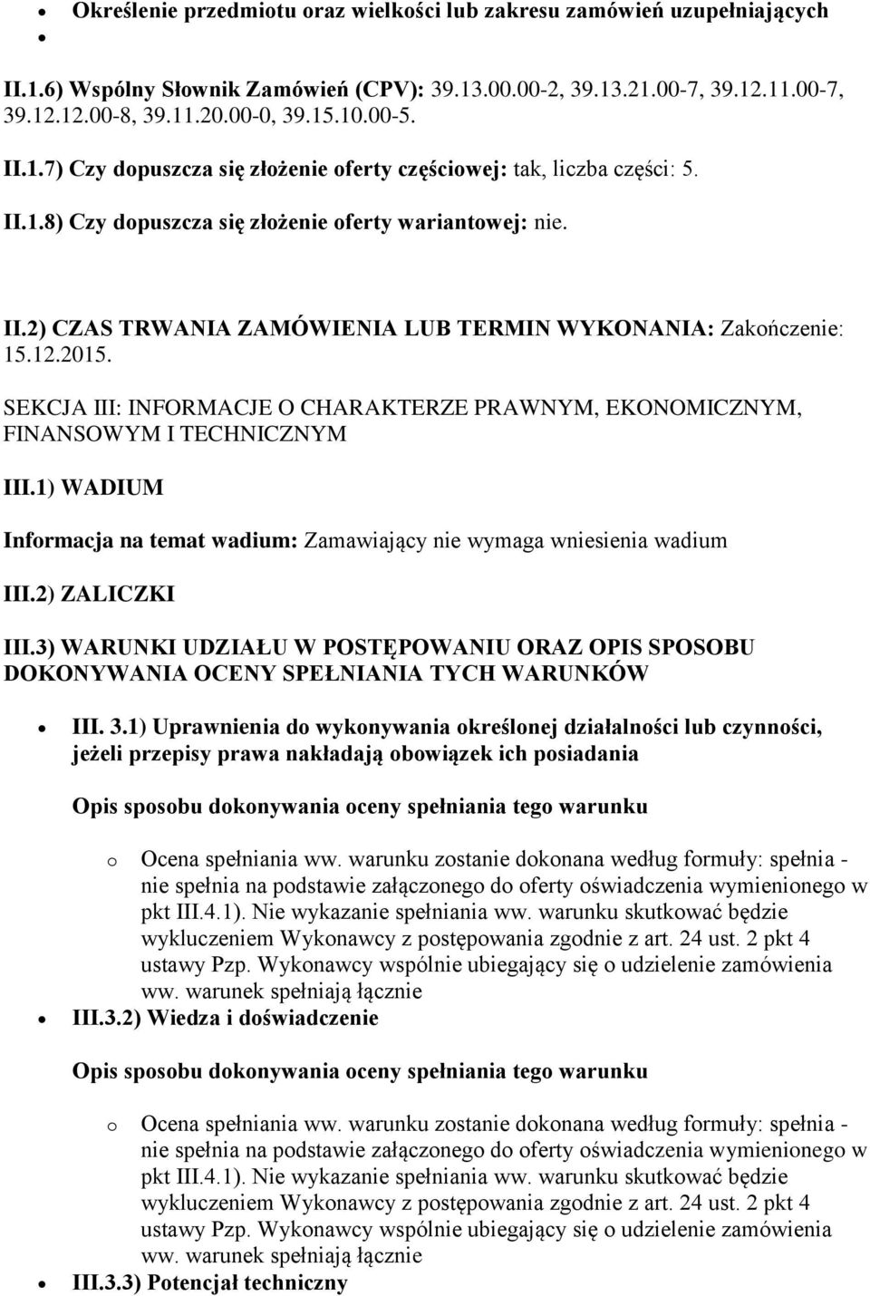 12.2015. SEKCJA III: INFORMACJE O CHARAKTERZE PRAWNYM, EKONOMICZNYM, FINANSOWYM I TECHNICZNYM III.1) WADIUM Informacja na temat wadium: Zamawiający nie wymaga wniesienia wadium III.2) ZALICZKI III.