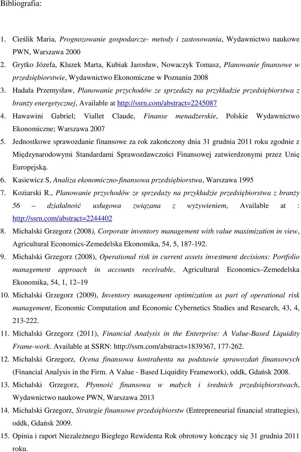 Hadała Przemysław, Planowanie przychodów ze sprzedaży na przykładzie przedsiębiorstwa z branży energetycznej, Available at http://ssrn.com/abstract=2245087 4.