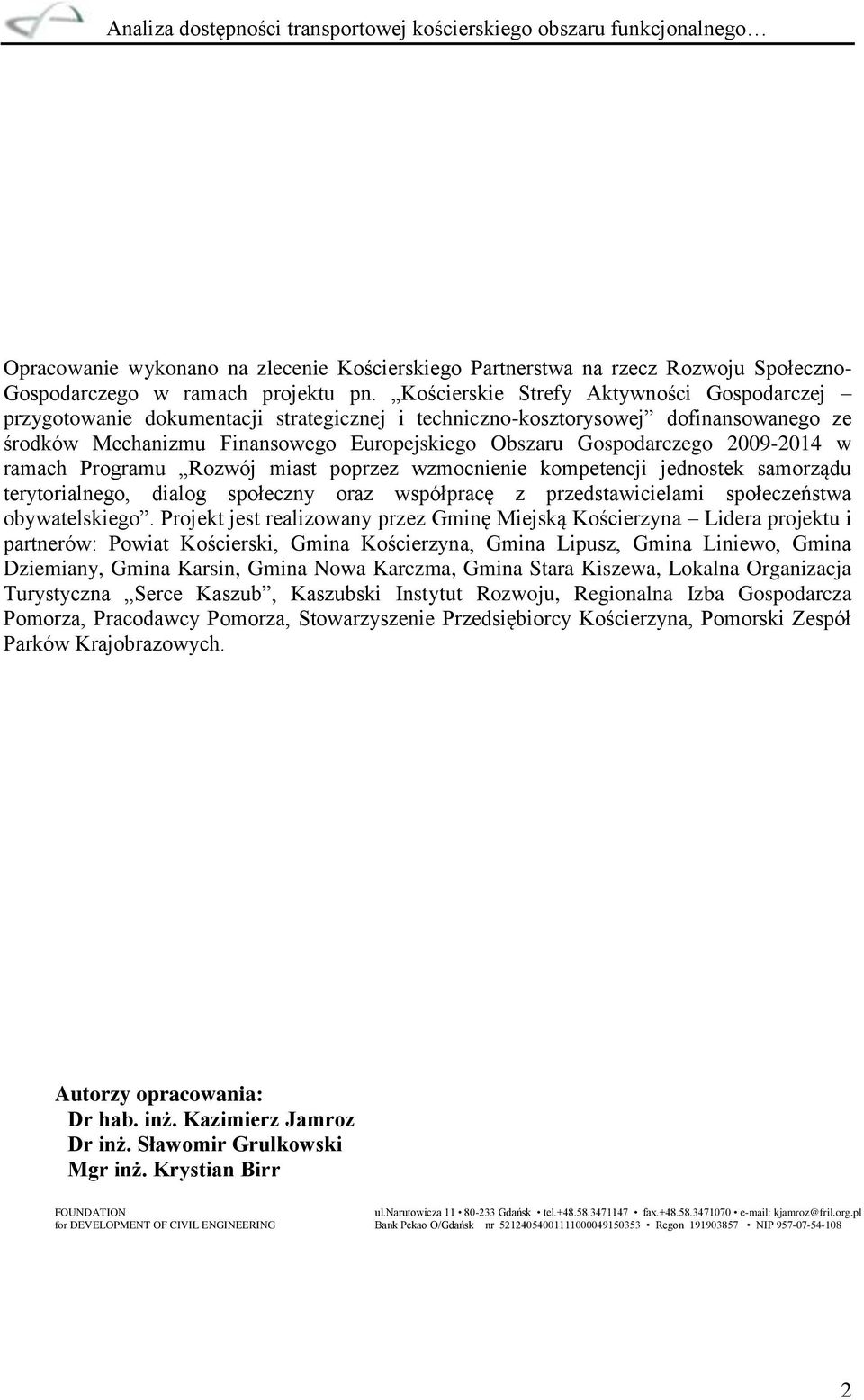 2009-2014 w ramach Programu Rozwój miast poprzez wzmocnienie kompetencji jednostek samorządu terytorialnego, dialog społeczny oraz współpracę z przedstawicielami społeczeństwa obywatelskiego.