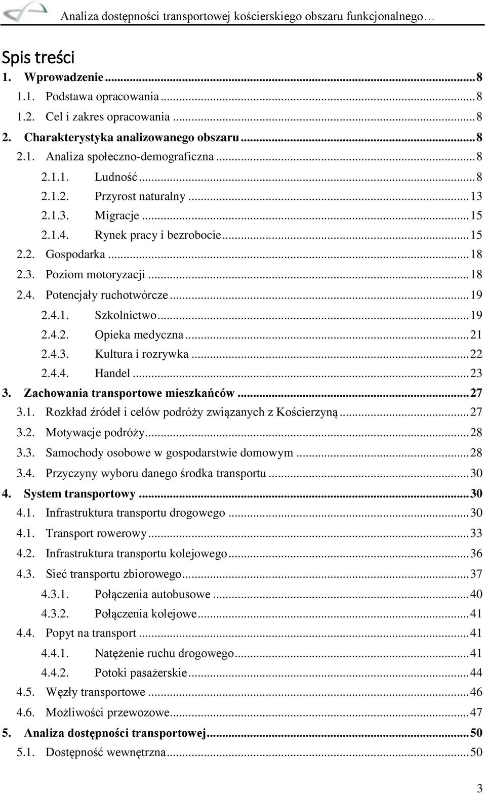 .. 19 2.4.2. Opieka medyczna... 21 2.4.3. Kultura i rozrywka... 22 2.4.4. Handel... 23 3. Zachowania transportowe mieszkańców... 27 3.1. Rozkład źródeł i celów podróży związanych z Kościerzyną... 27 3.2. Motywacje podróży.