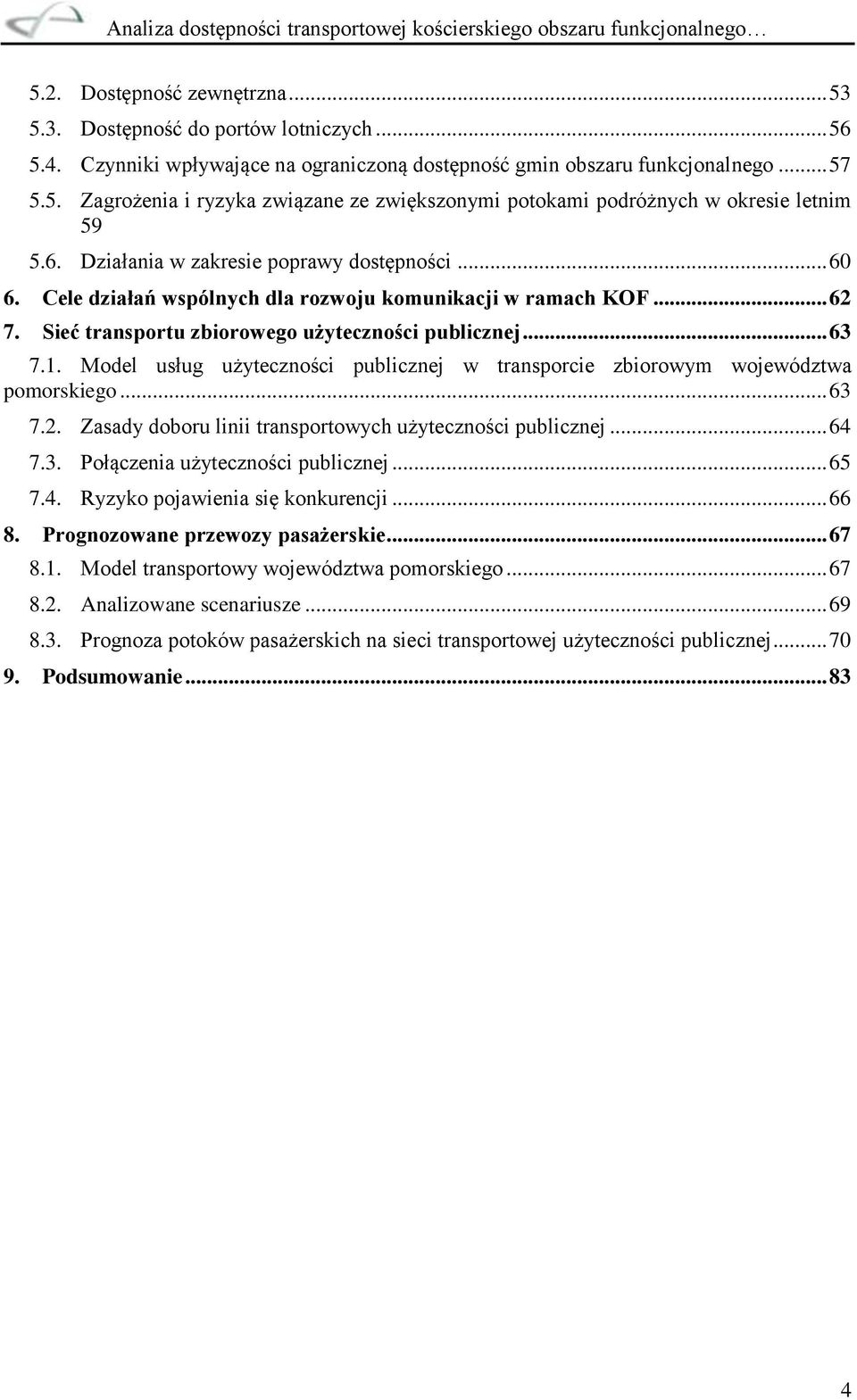 Model usług użyteczności publicznej w transporcie zbiorowym województwa pomorskiego... 63 7.2. Zasady doboru linii transportowych użyteczności publicznej... 64 7.3. Połączenia użyteczności publicznej.