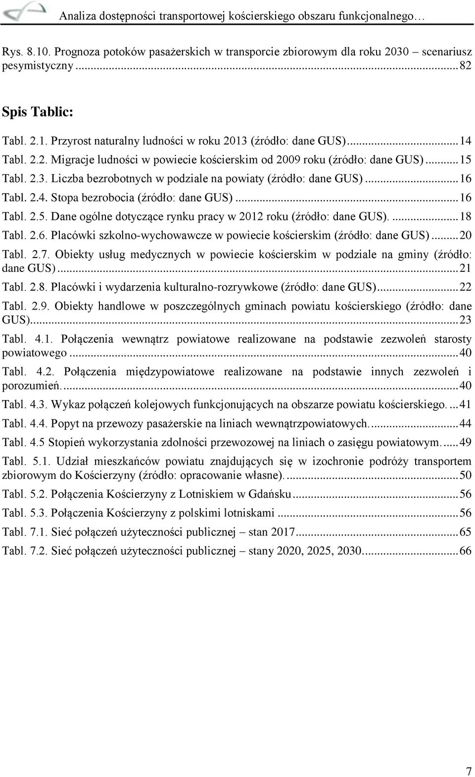 .. 16 Tabl. 2.5. Dane ogólne dotyczące rynku pracy w 2012 roku (źródło: dane GUS).... 18 Tabl. 2.6. Placówki szkolno-wychowawcze w powiecie kościerskim (źródło: dane GUS)... 20 Tabl. 2.7.