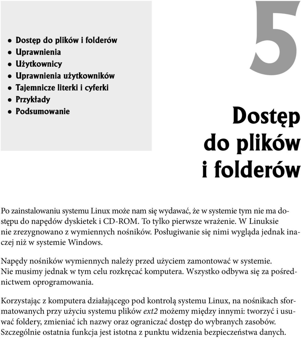 Posługiwanie się nimi wygląda jednak inaczej niż w systemie Windows. Napędy nośników wymiennych należy przed użyciem zamontować w systemie. Nie musimy jednak w tym celu rozkręcać komputera.