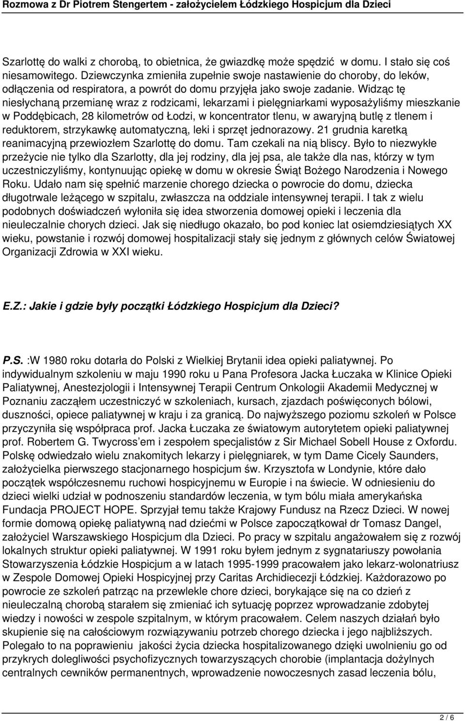 Widząc tę niesłychaną przemianę wraz z rodzicami, lekarzami i pielęgniarkami wyposażyliśmy mieszkanie w Poddębicach, 28 kilometrów od Łodzi, w koncentrator tlenu, w awaryjną butlę z tlenem i