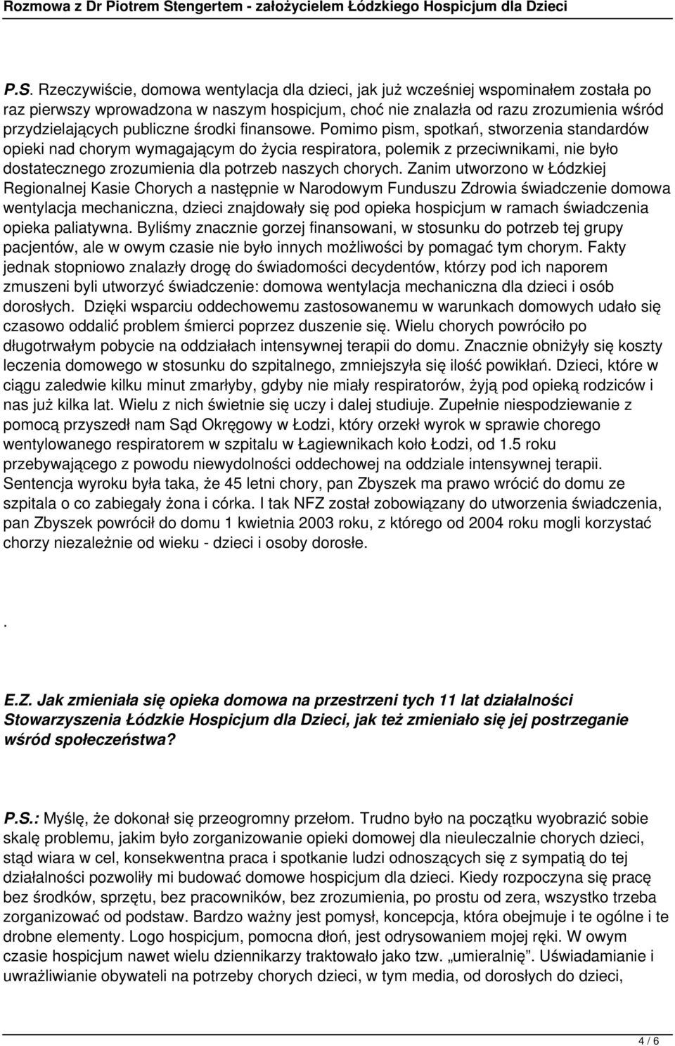 Pomimo pism, spotkań, stworzenia standardów opieki nad chorym wymagającym do życia respiratora, polemik z przeciwnikami, nie było dostatecznego zrozumienia dla potrzeb naszych chorych.