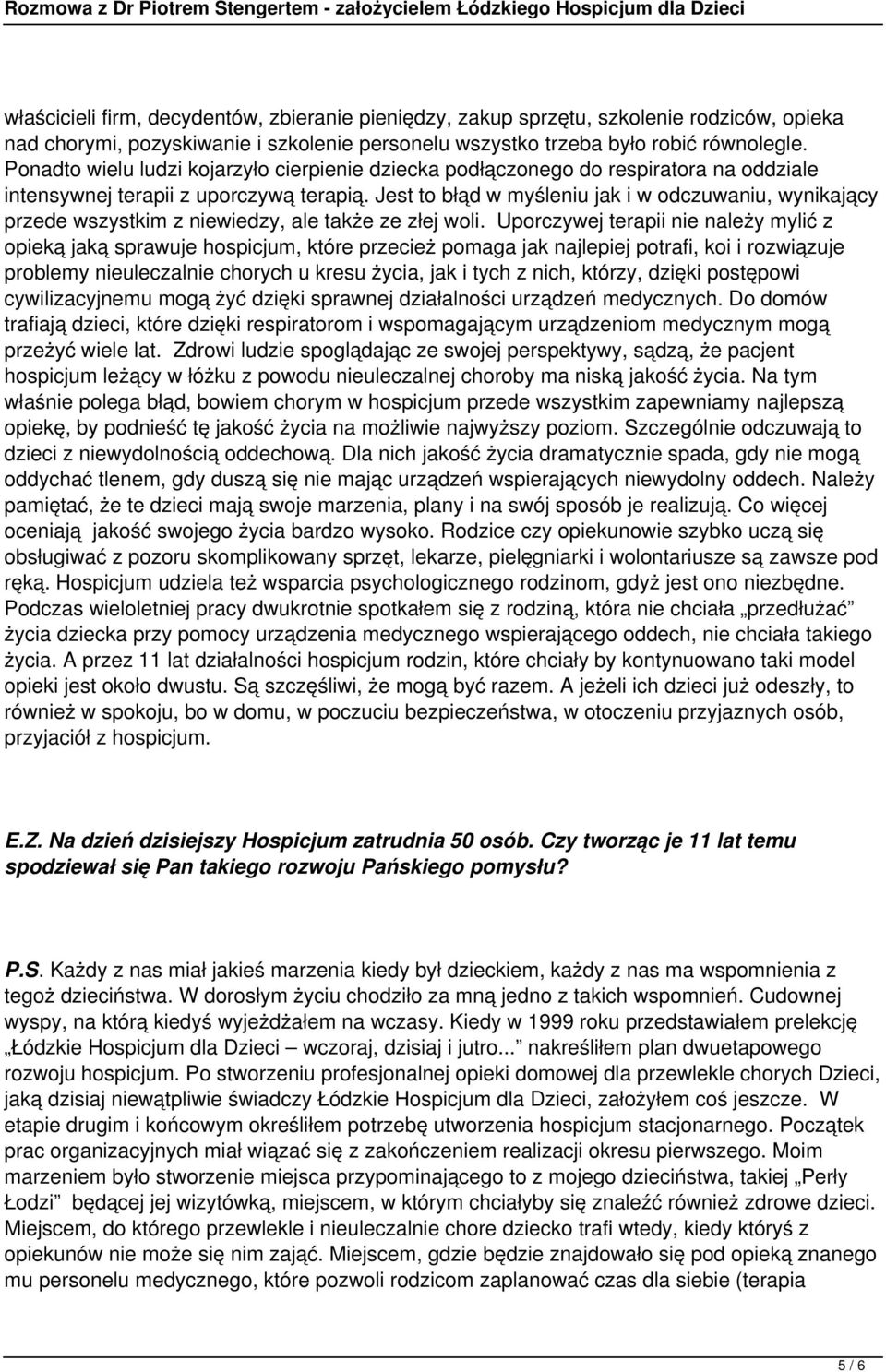 Jest to błąd w myśleniu jak i w odczuwaniu, wynikający przede wszystkim z niewiedzy, ale także ze złej woli.