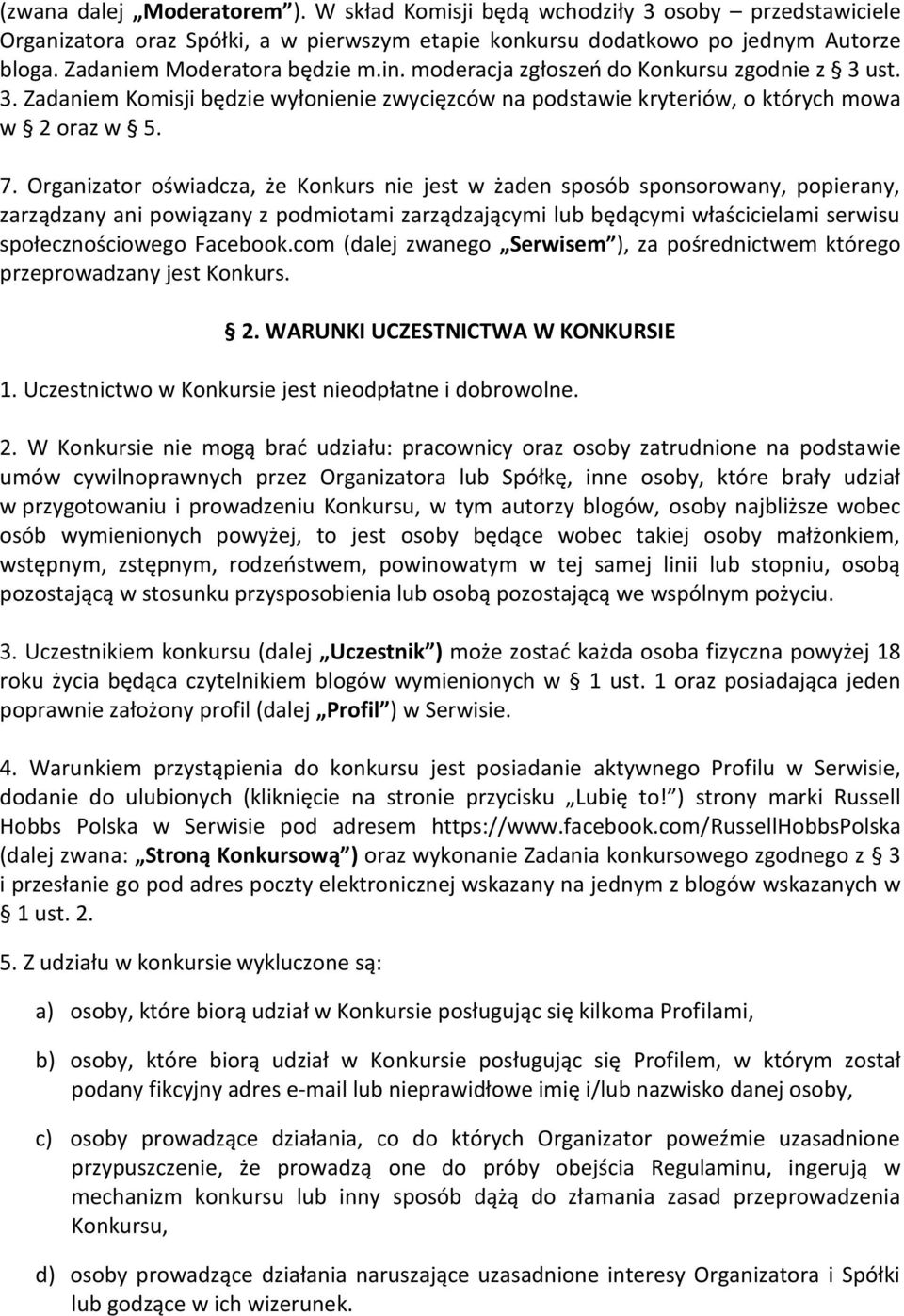 Organizator oświadcza, że Konkurs nie jest w żaden sposób sponsorowany, popierany, zarządzany ani powiązany z podmiotami zarządzającymi lub będącymi właścicielami serwisu społecznościowego Facebook.