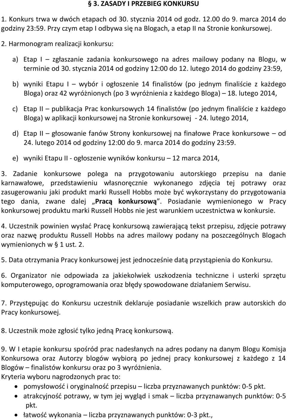 Harmonogram realizacji konkursu: a) Etap I zgłaszanie zadania konkursowego na adres mailowy podany na Blogu, w terminie od 30. stycznia 2014 od godziny 12:00 do 12.